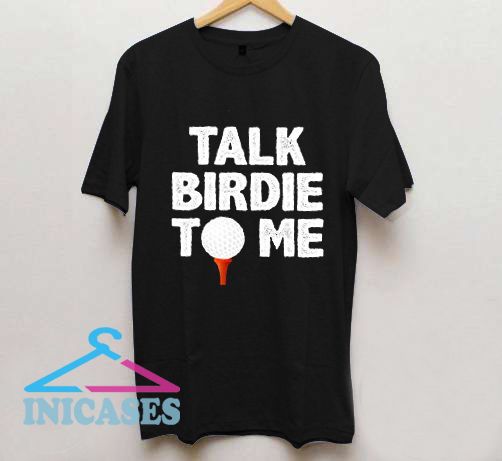 Talk Birdie To Me T Shirt