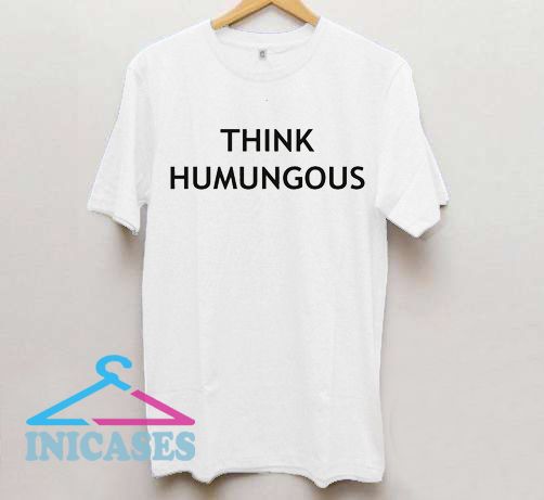 Think Humungous T shirt