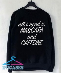 All i need is mascara and caffeineSweatshirt Men And Women