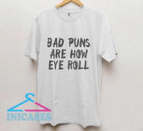 Bad Puns Are How Eye Roll T Shirt