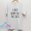 I Just Want All the Cats T shirt