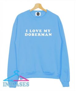 I love My DOBERMAN Sweatshirt Men And Women
