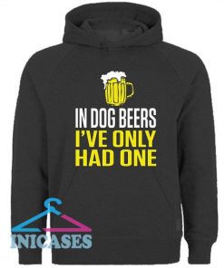 In Dog Beers I've Only Had One Beer Hoodie pullover