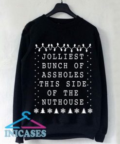 Jolliest Bunch of Assholes on this Side of the Nuthouse Sweatshirt Men And Women