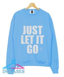 Just Let It Go Sweatshirt Men And Women
