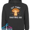 Let That Shiitake Go Hoodie pullover