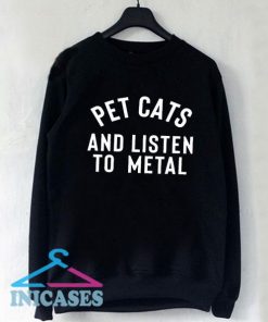 Pet cats and listen to metal Sweatshirt Men And Women