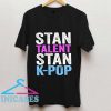 Stan Talent Stan K Pop T Shirt