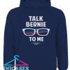 Talk Bernie to Me Hoodie pullover