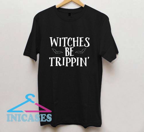 Witches Be Trippin T Shirt