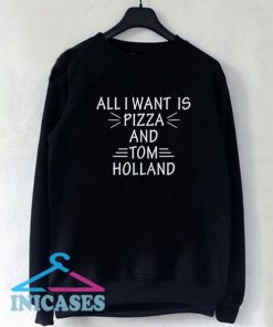 All I Want is Pizza and Tom Holland Sweatshirt Men And Women