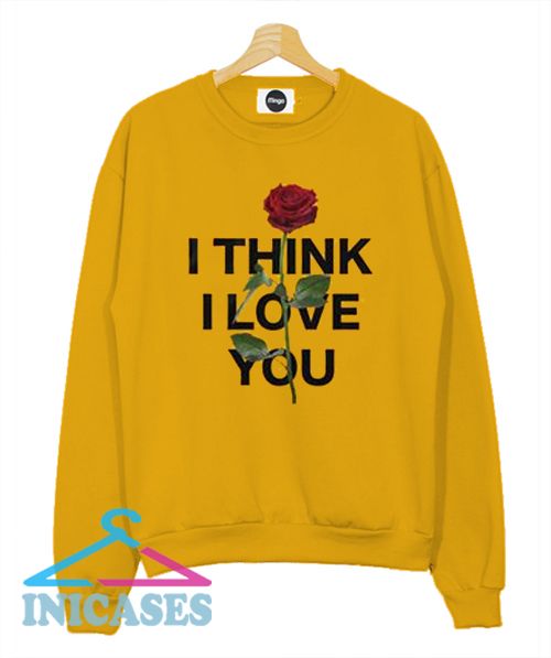 I Think I Love You Rose Sweatshirt Men And Women