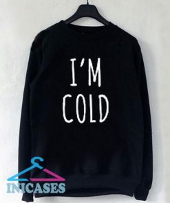 I'm Cold Sweatshirt Men And Women