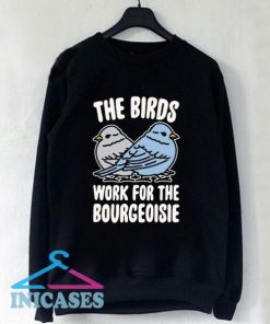 The Birds Work For The Bourgeoisie Sweatshirt Men And Women
