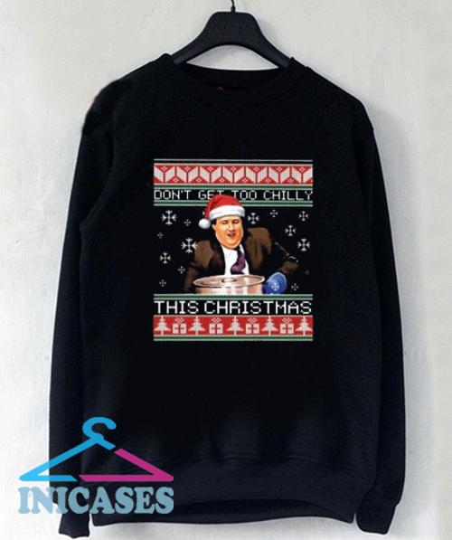Don’t Get Too Chilly This Christmas Sweatshirt Men And Women