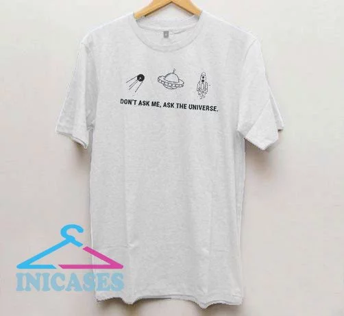 Don't Ask Me Ask The Universe T Shirt