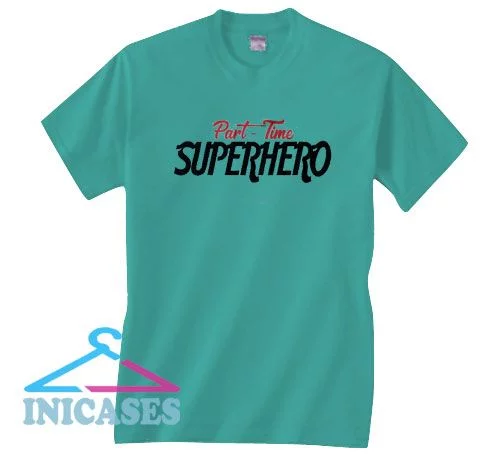 Part Time Superhero T Shirt