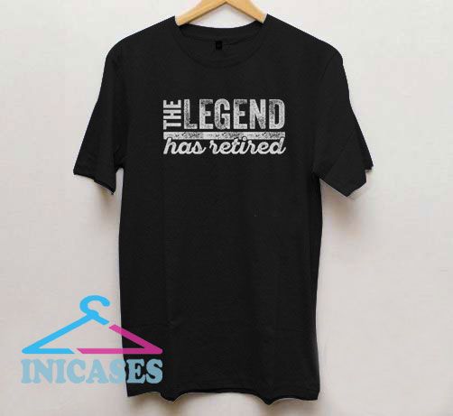 The Legend Has Retired T Shirt