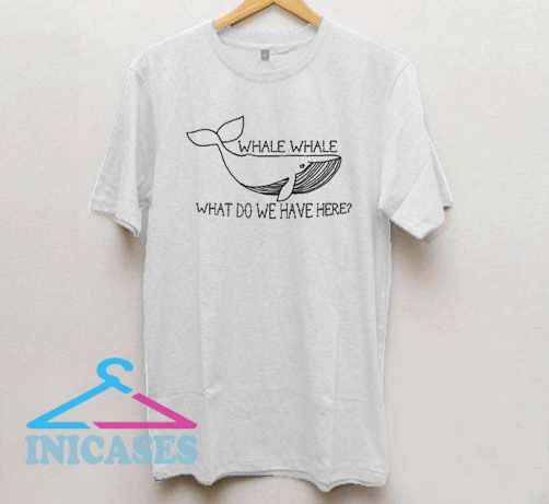 Whale What Do We Have Here T Shirt