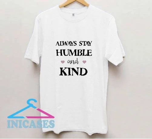 Always Stay Humble And Kind T Shirt