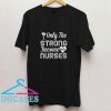 Only Strong Become Nurses T Shirt