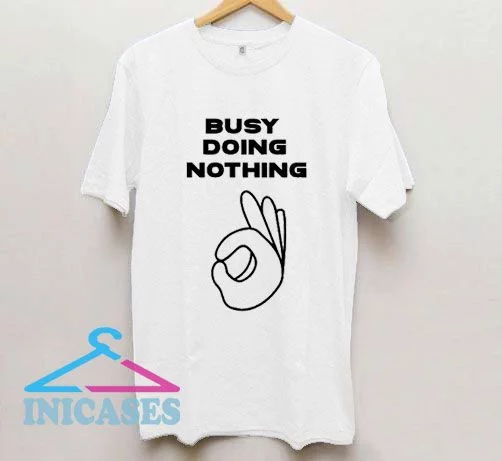 Busy Doing Nothing OK T Shirt