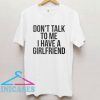 Don't Talk To Me I Have A Girlfriend T Shirt