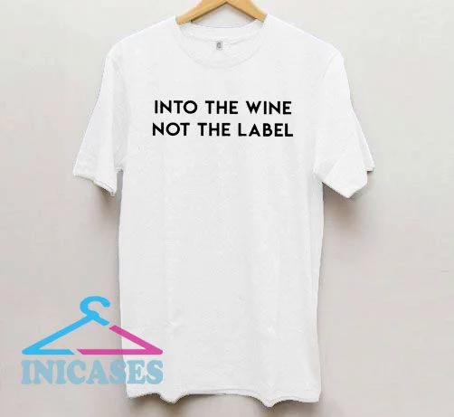 Into The Wine Not The Label 2 T Shirt