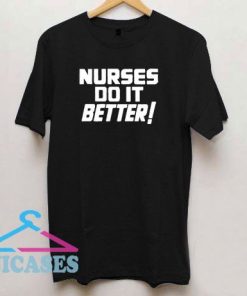 Nurses Do It Better T Shirt