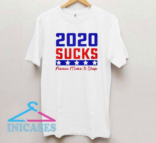 2020 Sucks Please Make It Stop T Shirt