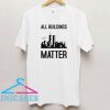 Buildings Matter Oh It Matters T Shirt