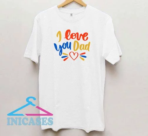 I Love You Dad Fathers Day T Shirt