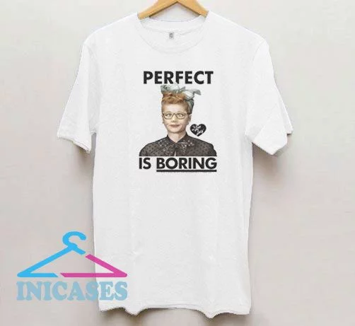 Perfect is Boring T Shirt