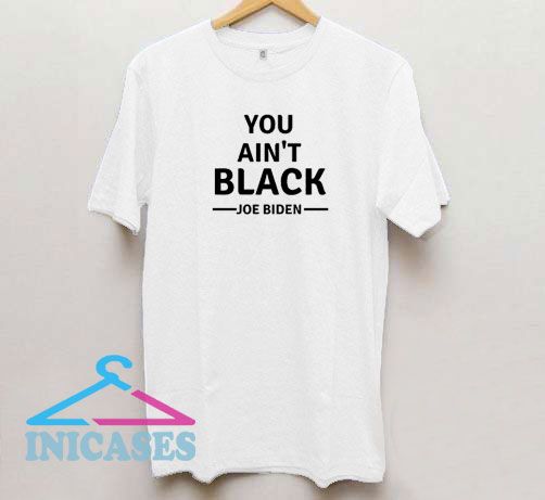 You Aint Black Joe Biden Black Letter T Shirt