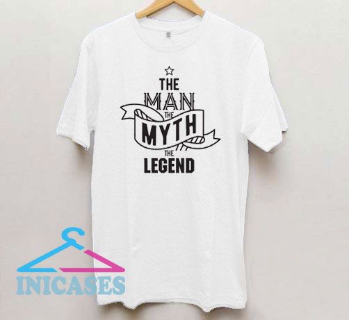 The Man The Myth The Legend T Shirt