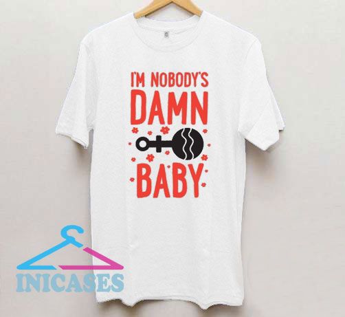 I'm Nobody's Damn Baby T Shirt