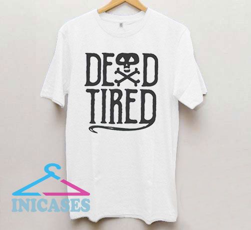 Dead Tired T Shirt