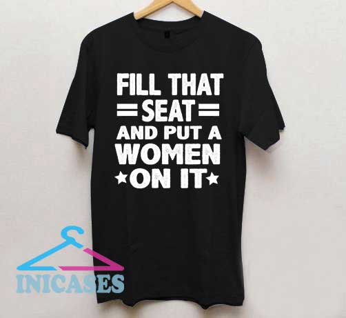 Fill That Seat and put awomen on it T Shirt