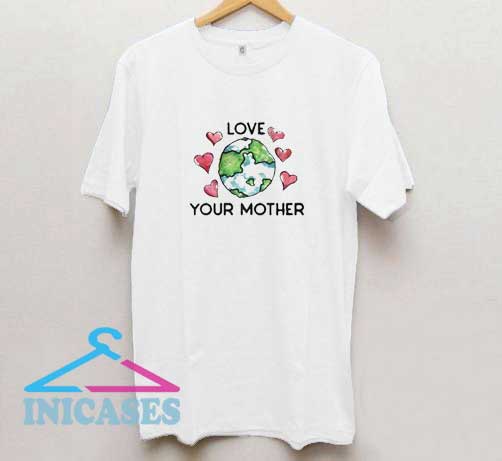 Art Love Yoiur Mother T Shirt