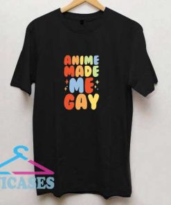 Anime Made Me Gay T Shirt