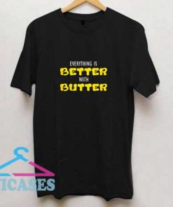 Everything Is Better T Shirt