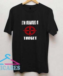 Im Always A Target T Shirt