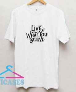 Live What You Believe T Shirt