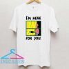 Im Here For You T Shirt