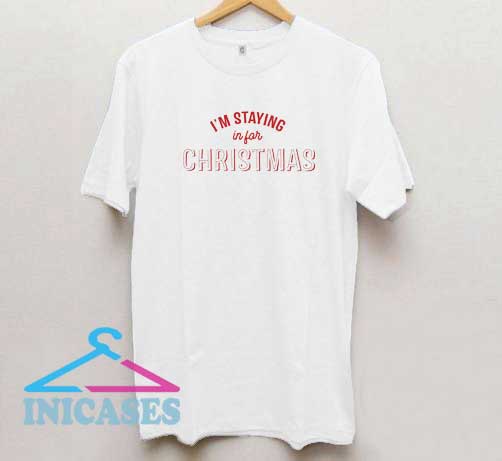 Im Staying In For Christmas T Shirt