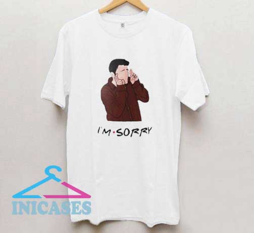Joey Im Sorry T Shirt