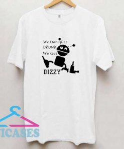 We Dont Get Drunk Dizzy T Shirt