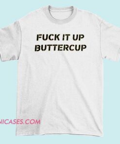 A T-shirt with the phrase "Fuck It Up Buttercup" displayed prominently, featuring bold typography and a playful, rebellious design.