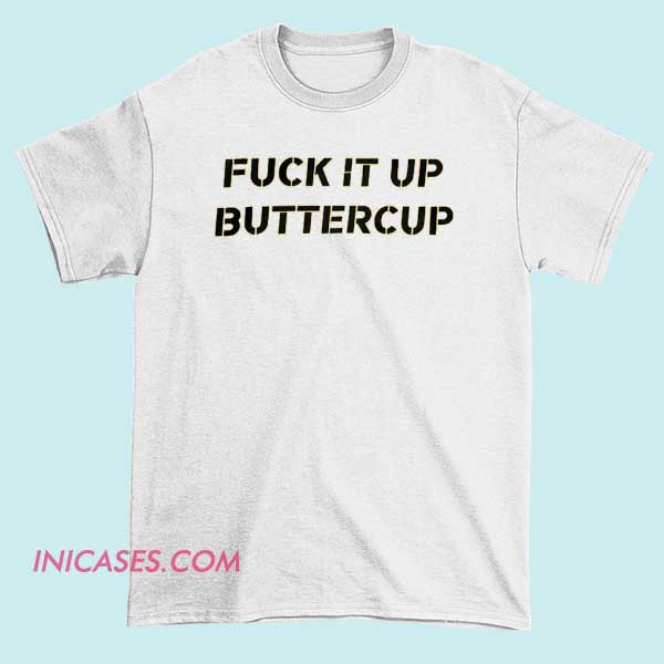 Fuck It Up Buttercup T shirt A T-shirt with the phrase "Fuck It Up Buttercup" displayed prominently, featuring bold typography and a playful, rebellious design.