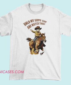 Hold My Sippy Cup & Watch This T Shirt